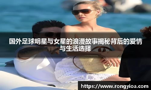国外足球明星与女星的浪漫故事揭秘背后的爱情与生活选择